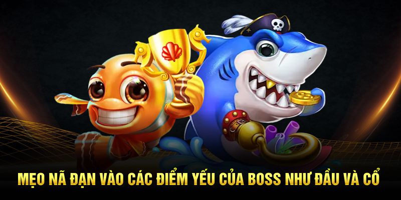 Mẹo bắn cá h5 nã đạn vào các điểm yếu của boss như đầu và cổ