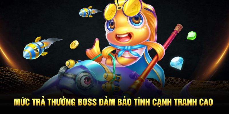 Mức trả thưởng boss đảm bảo tính cạnh tranh cao tại bắn cá h5