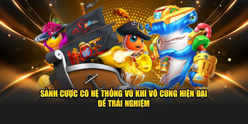 Sảnh cược bắn cá hitclub có hệ thống vũ khí vô cùng hiện đại để trải nghiệm